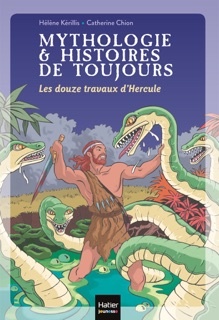 Mythologie et histoires de toujours - Les douze travaux d'Hercule dès 9 ans by Hélène Kérillis & Catherine Chion