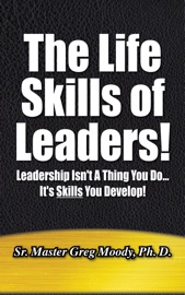 The Life Skills Of Leaders! - Greg Moody, Ph.D.