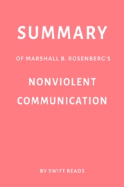Summary of Marshall B. Rosenberg’s Nonviolent Communication by Swift Reads