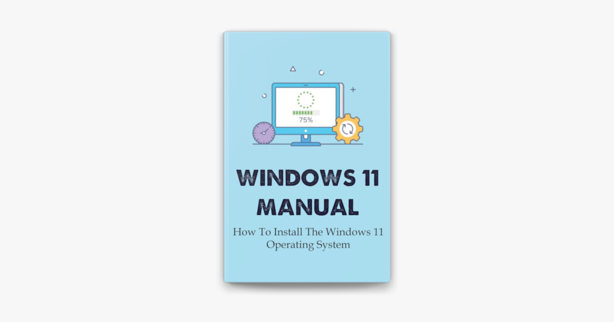 Windows 11 Manual: How To Install The Windows 11 Operating System on