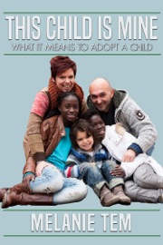 This Child is Mine: What It Means to Adopt a Child - Melanie Tem