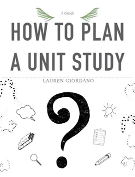 How To Plan a Unit Study: A Guide