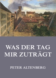 Was der Tag mir zuträgt - Peter Altenberg