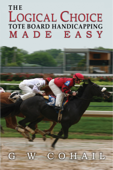 The Logical Choice: Tote Board Handicapping Made Easy - Gerald Cohail