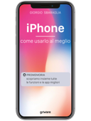 iPhone. Come usarlo al meglio. Scopriamo insieme tutte le funzioni e le app migliori - Giorgio Sbaraglia