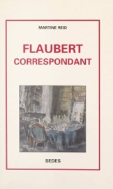 Flaubert correspondant - Martine Reid
