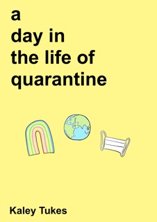 A Day in the Life of Quarantine by Kaley Tukes