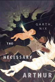 The Necessary Arthur - Garth Nix