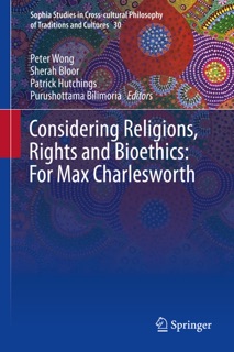 Considering Religions, Rights and Bioethics: For Max Charlesworth by Peter Wong, Sherah Bloor, Patrick Hutchings & Purushottama Bilimoria