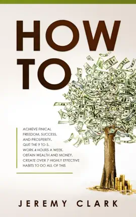 Read: How To: Achieve Finical Book Freedom, Success, And Prosperity. Quit The 9 To 5. Work 4 Hours A Week. Obtain Wealth and Money. Create Over 7 Highly Effective Habits to Do All of This