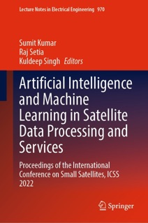 Artificial Intelligence and Machine Learning in Satellite Data Processing and Services by Sumit Kumar, Raj Setia & Kuldeep Singh