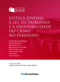 Justiça Juvenil: A lei, os tribunais e a (in)visibilidade do crime feminino Jacinthe Mazzocheti, Anabela Miranda Rodrigues, João Pedroso, Maria João Leote de Carvalho, Patrícia Branco, Paula Casaleiro, Vera Duarte & Yves Cartuyvels
