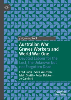 Australian War Graves Workers and World War One by Fred Cahir, Sara Weuffen, Matt Smith, Peter Bakker & Jo Caminiti