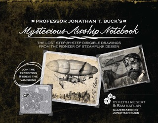 Professor Jonathan T. Buck's Mysterious Airship Notebook by Keith Riegert, Samuel Kaplan & Jonathan Buck