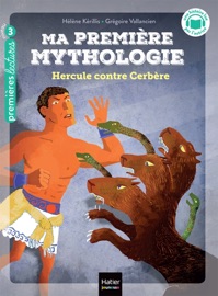 Ma première Mythologie - Hercule contre Cerbère CP/CE1 - 6/7 ans - Hélène Kérillis & Grégoire Vallancien