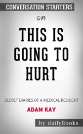 This Is Going to Hurt: Secret Diaries of a Medical Resident by Adam Kay: Conversation Starters - dailyBooks