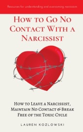 How to go No Contact With a Narcissist: How to Leave a Narcissist, Maintain No Contact & Break Free of the Toxic Cycle