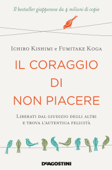 Il coraggio di non piacere - Ichiro Kishimi & Fumitake Koga