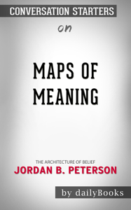Maps of Meaning: The Architecture of Belief by by Jordan B. Peterson: Conversation Starters - Daily Books Cover Art