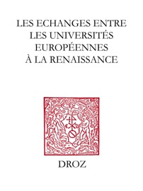 Les Echanges entre les universités européennes à la Renaissance - Jean Balsamo, Alain Balsan, Charles Bene, Nicole Bingen, Pierre Civil, Richard Cooper, Corine Doucet, James K. Farge, Lucia Felici, Patrick Ferté, Adelin Charles Fiorato, André Galego Barnès, Ana Vian Herrero, Ridder-Symoens de Hilde, Mireille Huchon, Jean-Marie Le Gall, Ian MacLean, Michel Magnien, Kees Meerhoff, Simona Negruzzo, Rainer C. Schwinges, Marie-Claude Tucker, Marc Venard, Jacques Verger, Michel Bideaux & Marie-Madeleine Fragonard