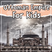 Ottoman Empire For Kids: Discover This Children's Middle East History Book
