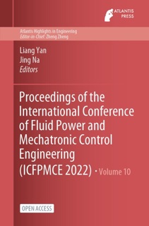 Proceedings of the International Conference of Fluid Power and Mechatronic Control Engineering (ICFPMCE 2022) by Liang Yan & Jing Na