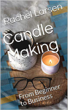 Candle Making: From Beginner to Business - Rachel Larsen Cover Art