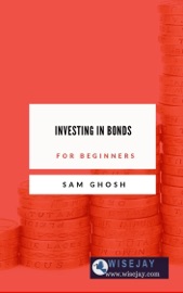 Investing in Bonds for Beginners - Sam Ghosh