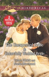 The Unexpected Bride & Unlawfully Wedded Bride - Debra Ullrick & Noelle Marchand