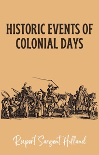 Historic Events of Colonial Days by Rupert Sargent Holland