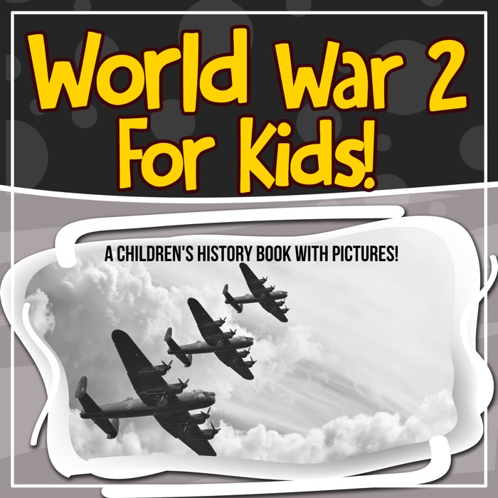 World War 2 For Kids! A Children's History Book With Pictures!