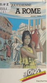 La vie quotidienne à Rome - Anne Theis