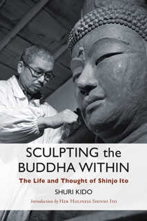 Sculpting the Buddha Within by Shuri Kido, Her Holiness Shinso Ito & Most Venerable Etai Yamada