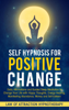 Self Hypnosis for Positive Change Daily Affirmations and Guided Sleep Meditation to Change Your Life with Happy Thoughts, Energy Healing, Manifesting Abundance, Money and Self-Esteem - Law of Attraction Hypnotherapy