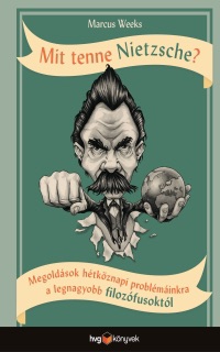 Mit tenne Nietzsche? – Megoldások hétköznapi problémáinkra a legnagyobb filozófusoktól by Marcus Weeks