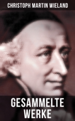 Sämtliche Werke von Christoph Martin Wieland - Christoph Martin Wieland