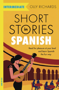 Short Stories in Spanish  for Intermediate Learners - Olly Richards Cover Art