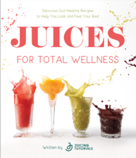 Juices for Total Wellness - Juicing Tutorials Cover Art