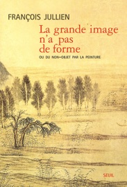 La Grande Image n'a pas de forme. Ou du non-objet par la peinture - François Jullien