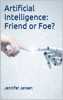 Artificial Intelligence: Friend or Foe?