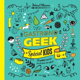 Gastronogeek - Spécial kids - Thibaud Villanova