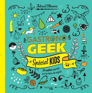 Gastronogeek - Spécial kids by Thibaud Villanova