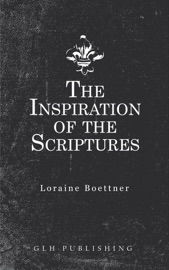 The Inspiration Of The Scriptures - Loraine Boettner