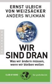 Wir sind dran. Club of Rome: Der große Bericht - Ernst Ulrich von Weizsäcker & Anders Wijkman
