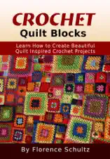 Crochet Quilt Blocks. Learn How to Create Beautiful Quilt Inspired Crochet Projects