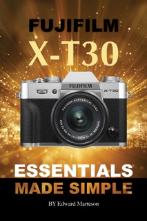 Fujifilm X-T30: Essentials Made Simple by Marteson Edward