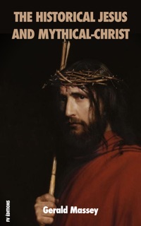 The Historical Jesus and Mythical-Christ by Gerald Massey