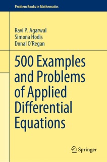 500 Examples and Problems of Applied Differential Equations by Ravi P. Agarwal, Simona Hodis & Donal O’Regan