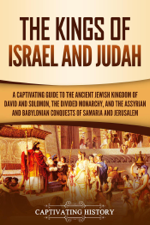 The Kings of Israel and Judah: A Captivating Guide to the Ancient Jewish Kingdom of David and Solomon, the Divided Monarchy, and the Assyrian and Babylonian Conquests of Samaria and Jerusalem - Captivating History Cover Art