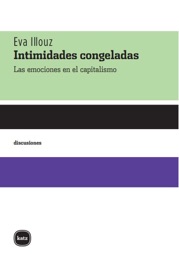 Intimidades congeladas - Eva Illouz & Joaquín Ibarburú